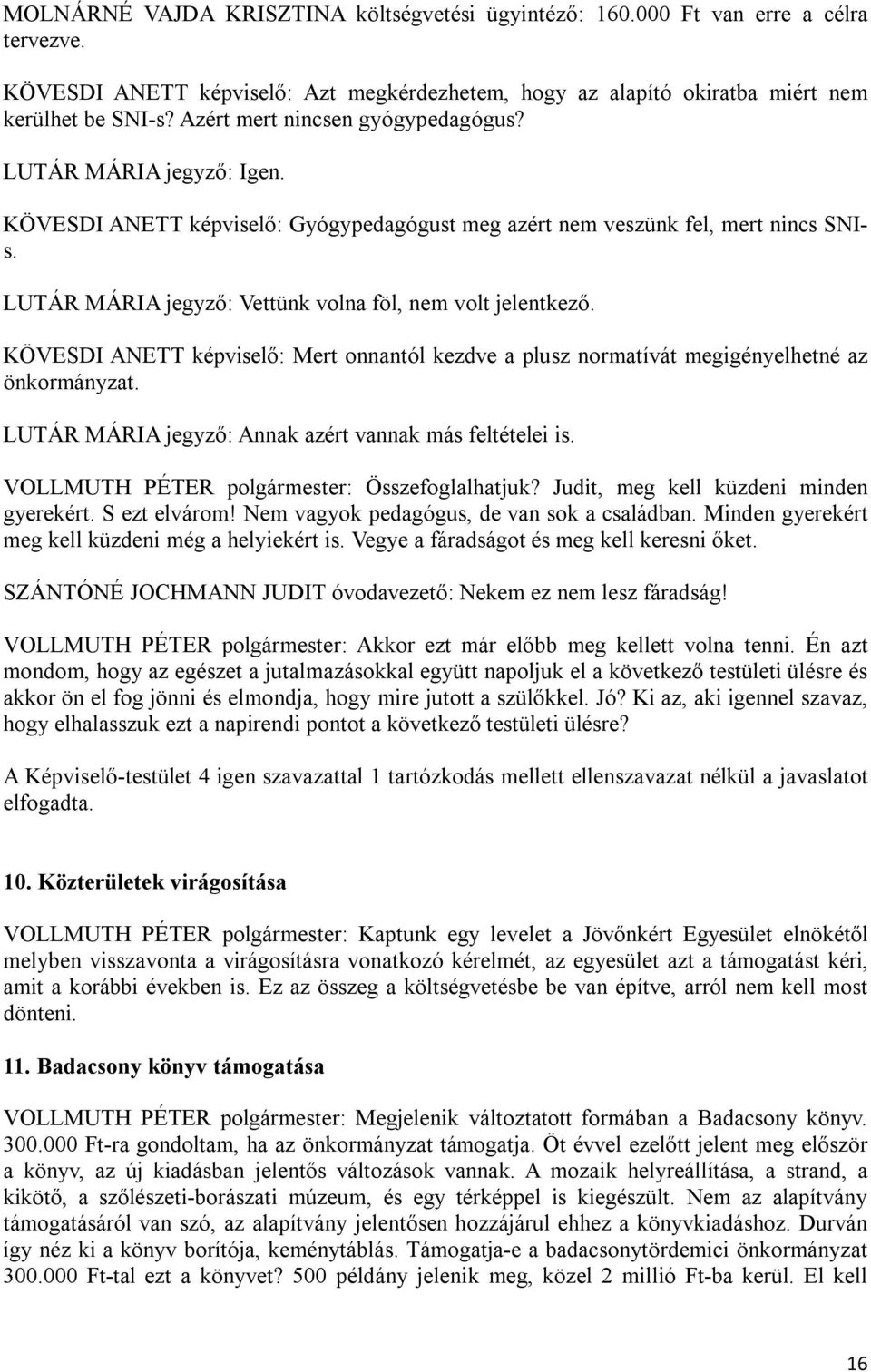 LUTÁR MÁRIA jegyző: Vettünk volna föl, nem volt jelentkező. KÖVESDI ANETT képviselő: Mert onnantól kezdve a plusz normatívát megigényelhetné az önkormányzat.