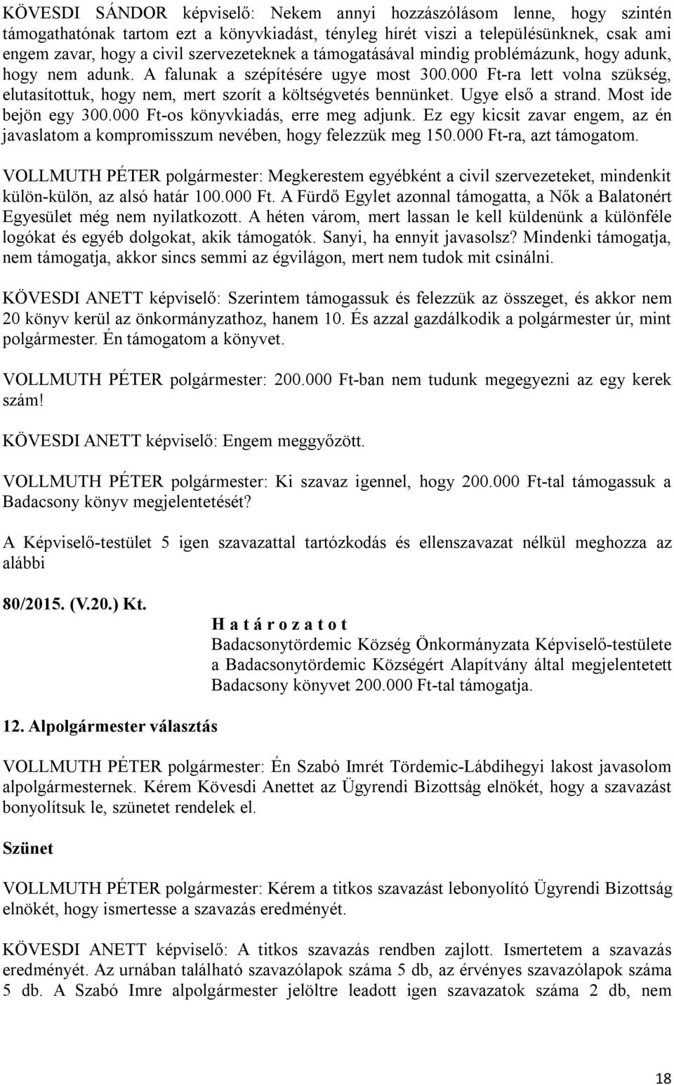 000 Ft-ra lett volna szükség, elutasítottuk, hogy nem, mert szorít a költségvetés bennünket. Ugye első a strand. Most ide bejön egy 300.000 Ft-os könyvkiadás, erre meg adjunk.