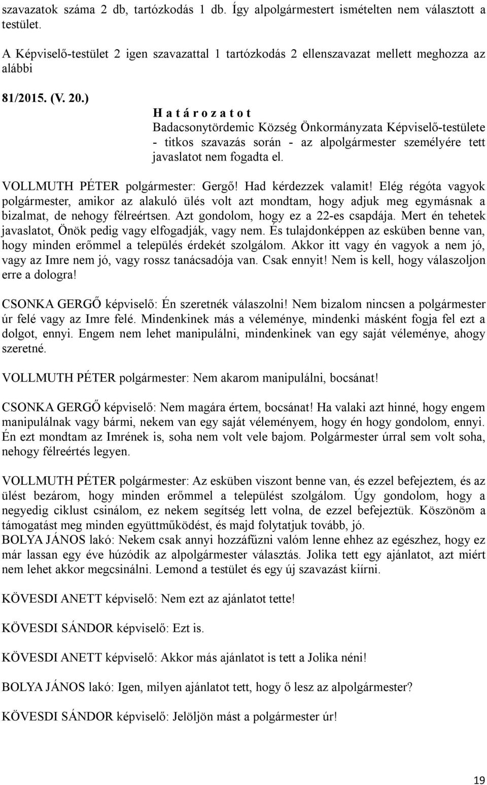 ) H a t á r o z a t o t Badacsonytördemic Község Önkormányzata Képviselő-testülete - titkos szavazás során - az alpolgármester személyére tett javaslatot nem fogadta el.