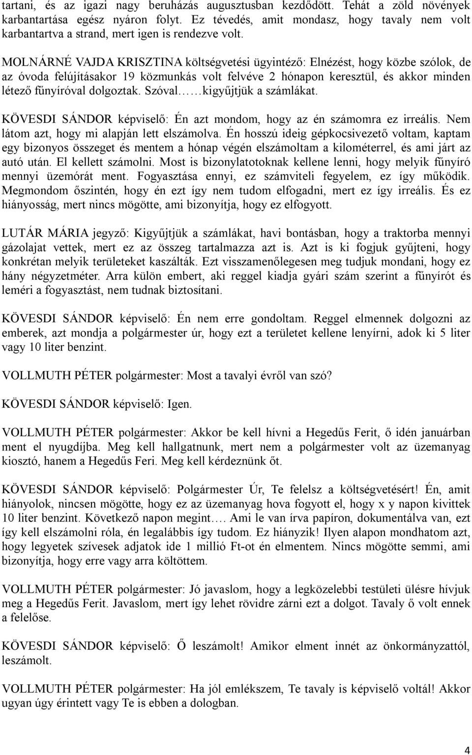 MOLNÁRNÉ VAJDA KRISZTINA költségvetési ügyintéző: Elnézést, hogy közbe szólok, de az óvoda felújításakor 19 közmunkás volt felvéve 2 hónapon keresztül, és akkor minden létező fűnyíróval dolgoztak.