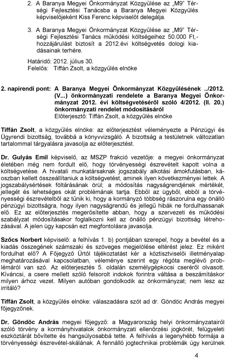 július 30. Felelős: Tiffán Zsolt, a közgyűlés elnöke 2. napirendi pont: A Baranya Megyei Önkormányzat Közgyűlésének../2012. (V...) önkormányzati rendelete a Baranya Megyei Önkormányzat 2012.