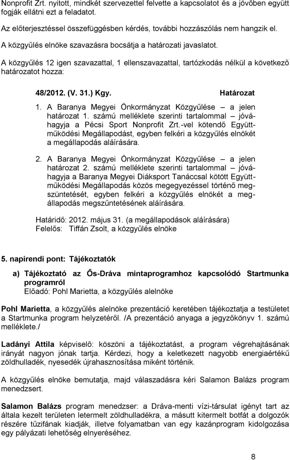 Határozat 1. A Baranya Megyei Önkormányzat Közgyűlése a jelen határozat 1. számú melléklete szerinti tartalommal jóváhagyja a Pécsi Sport Nonprofit Zrt.