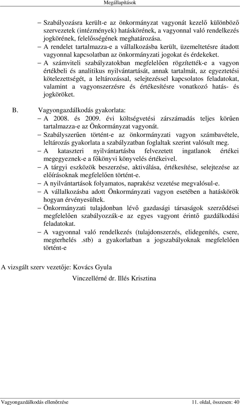 - A számviteli szabályzatokban megfelelően rögzítették-e a vagyon értékbeli és analitikus nyilvántartását, annak tartalmát, az egyeztetési kötelezettségét, a leltározással, selejtezéssel kapcsolatos