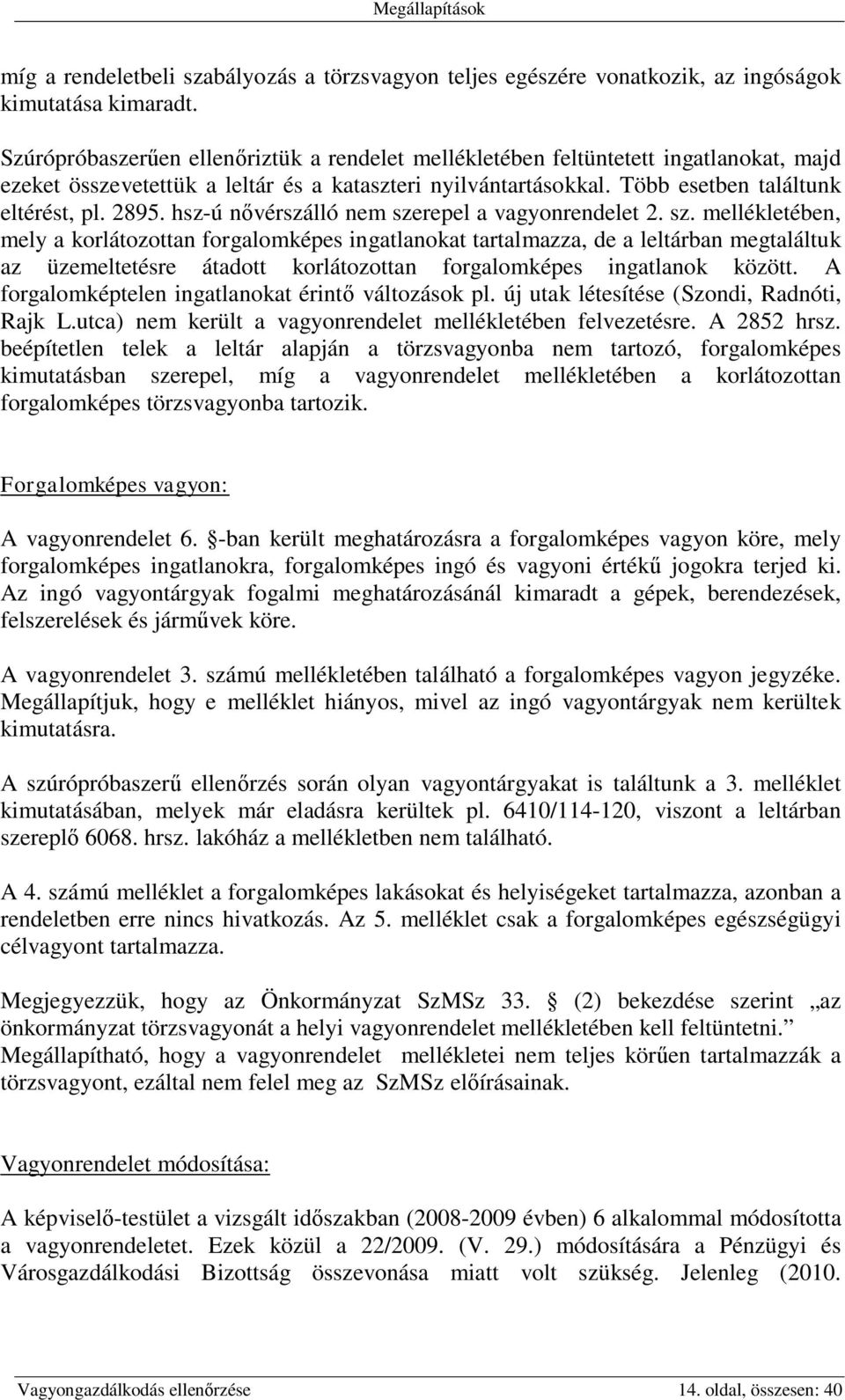 hsz-ú nővérszálló nem szerepel a vagyonrendelet 2. sz. mellékletében, mely a korlátozottan forgalomképes ingatlanokat tartalmazza, de a leltárban megtaláltuk az üzemeltetésre átadott korlátozottan forgalomképes ingatlanok között.