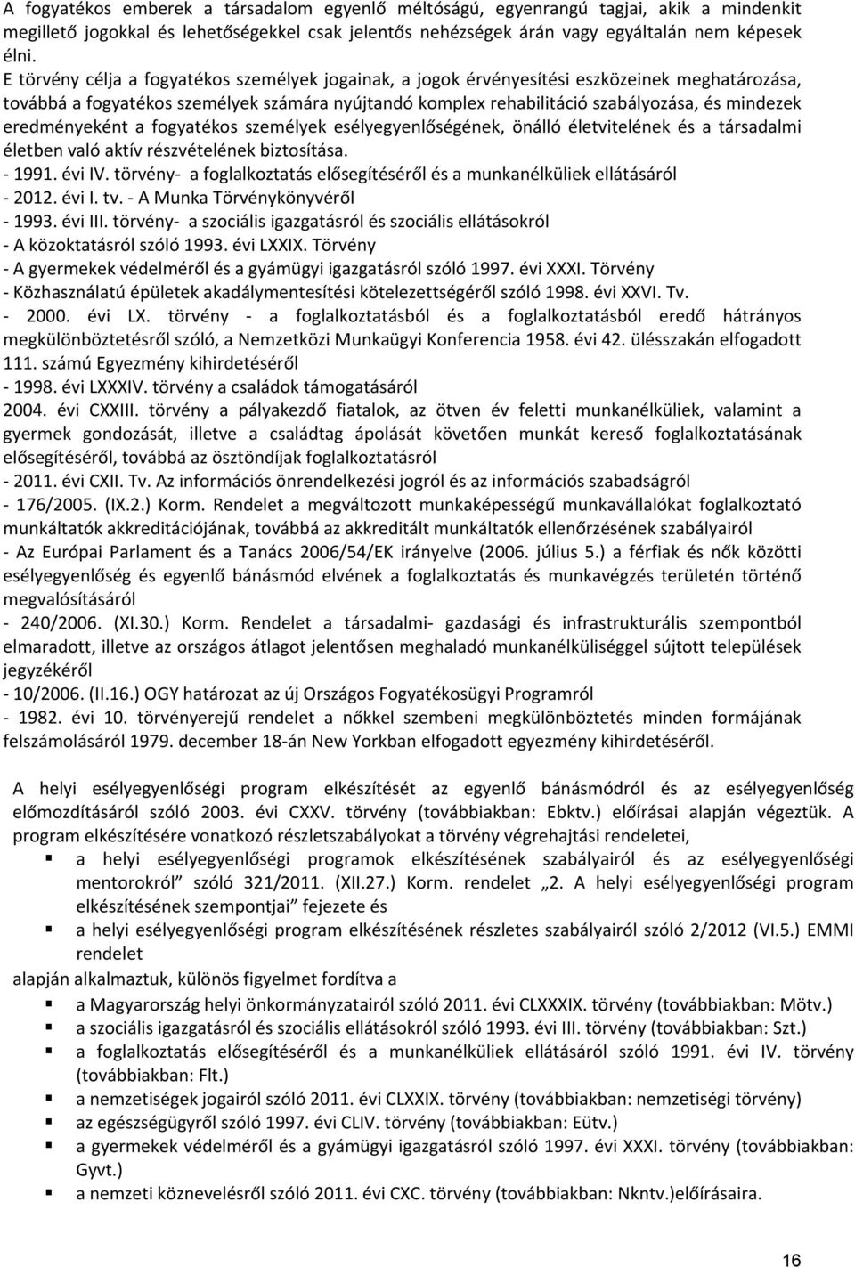 eredményeként a fogyatékos személyek esélyegyenlőségének, önálló életvitelének és a társadalmi életben való aktív részvételének biztosítása. 1991. évi IV.