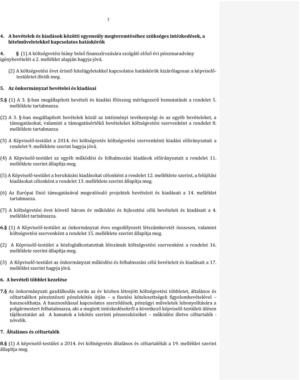 (2) A költségvetési évet érintő hitelügyletekkel kapcsolatos hatáskörök kizárólagosan a képviselőtestületet illetik meg. 5. Az önkormányzat bevételei és kiadásai 5. (1) A 3.