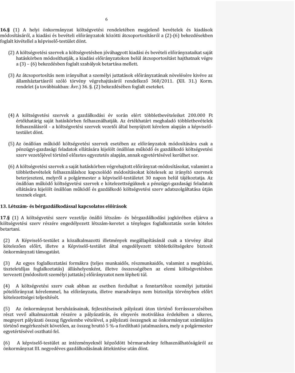 (2) A költségvetési szervek a költségvetésben jóváhagyott kiadási és bevételi előirányzataikat saját hatáskörben módosíthatják, a kiadási előirányzatokon belül átcsoportosítást hajthatnak végre a (3)