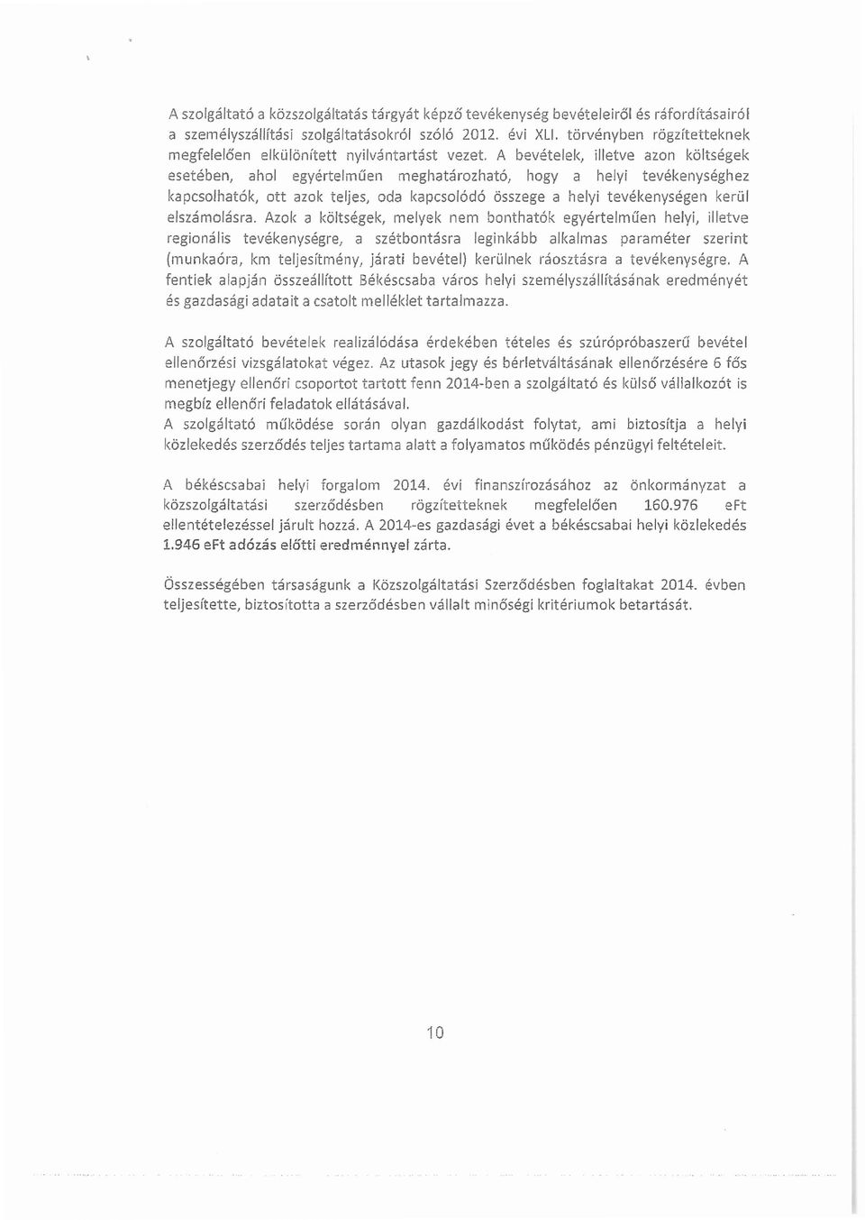 A bevételek, illetve azon költségek esetében, ahol egyértelműen meghatározható, hogy a hejyi tevékenységhez kapcsolhatók, ott azok teljes, oda kapcsolódó összege a helyi tevékenységen kerül