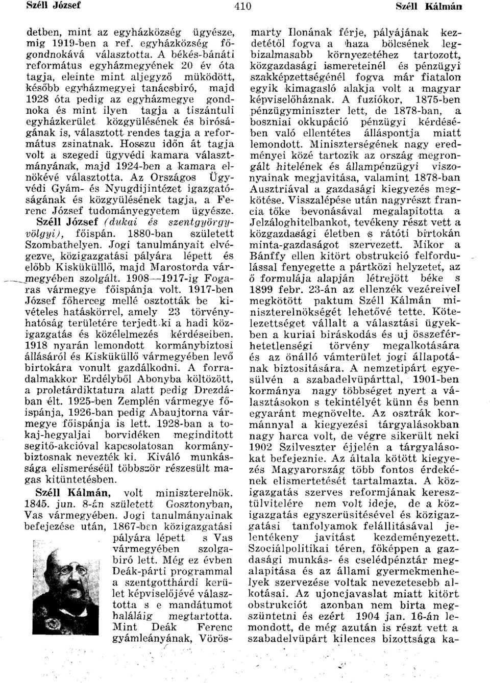 fiatalon később egyházmegyei tanácsbiró, majd egyik kimagasló alakja volt a magyar 1928 óta pedig az egyházmegye gondnoka és mint ilyen tagja a tiszántúli pénzügyminiszter lett, de 1878-ban, a