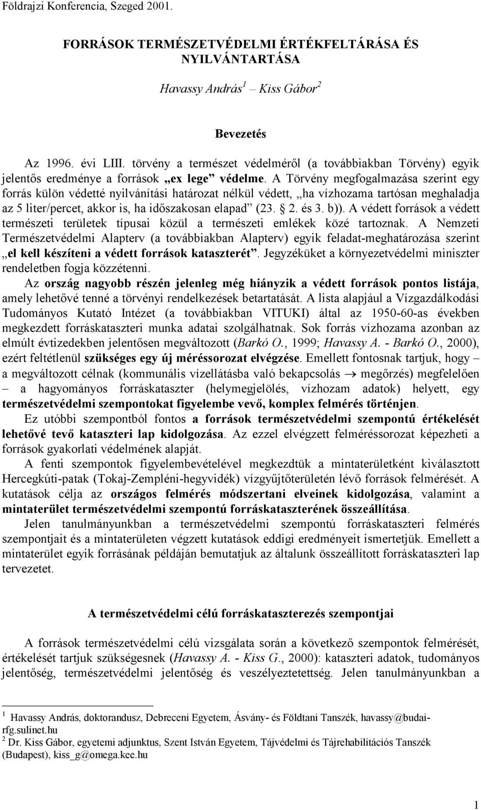 A Törvény megfogalmazása szerint egy forrás külön védetté nyilvánítási határozat nélkül védett, ha vízhozama tartósan meghaladja az 5 liter/percet, akkor is, ha időszakosan elapad (23. 2. és 3. b)).