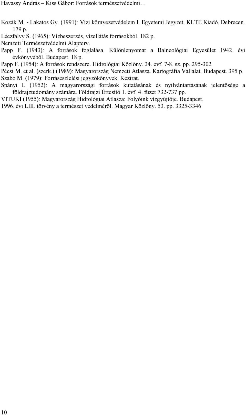 18 p. Papp F. (1954): A források rendszere. Hidrológiai Közlöny. 34. évf. 7-8. sz. pp. 295-302 Pécsi M. et al. (szerk.) (1989): Magyarország Nemzeti Atlasza. Kartográfia Vállalat. Budapest. 395 p.