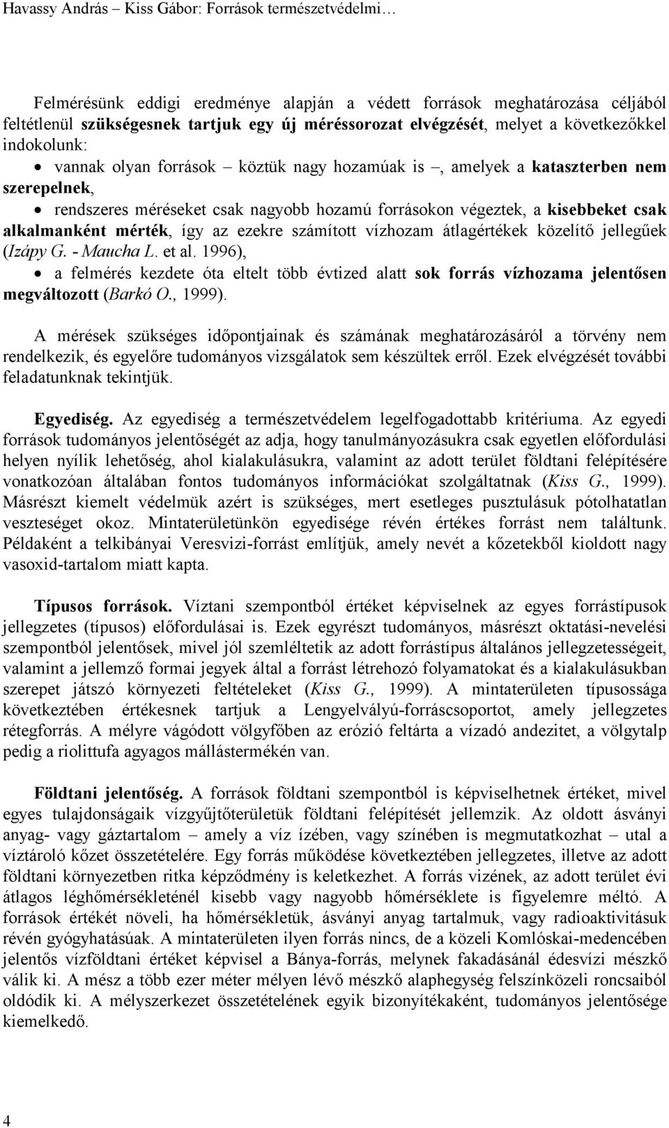 kisebbeket csak alkalmanként mérték, így az ezekre számított vízhozam átlagértékek közelítő jellegűek (Izápy G. - Maucha L. et al.