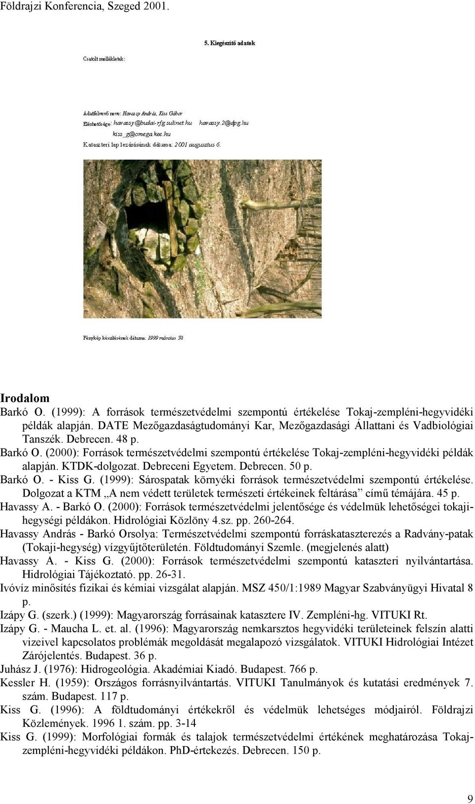 (2000): Források természetvédelmi szempontú értékelése Tokaj-zempléni-hegyvidéki példák alapján. KTDK-dolgozat. Debreceni Egyetem. Debrecen. 50 p. Barkó O. - Kiss G.