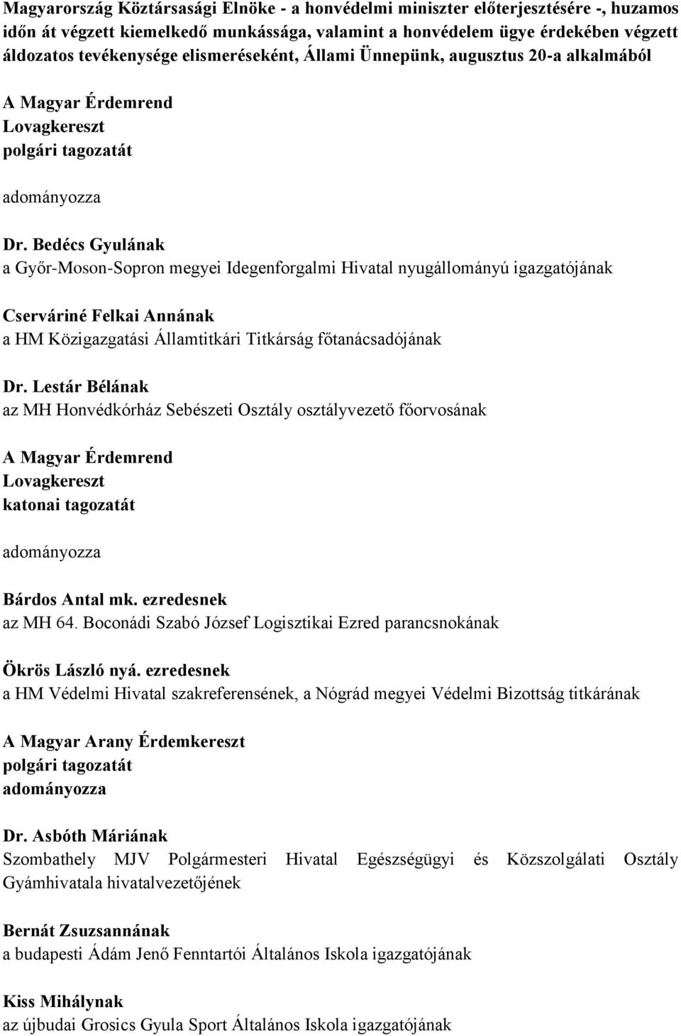 Bedécs Gyulának a Győr-Moson-Sopron megyei Idegenforgalmi Hivatal nyugállományú igazgatójának Cserváriné Felkai Annának a HM Közigazgatási Államtitkári Titkárság főtanácsadójának Dr.