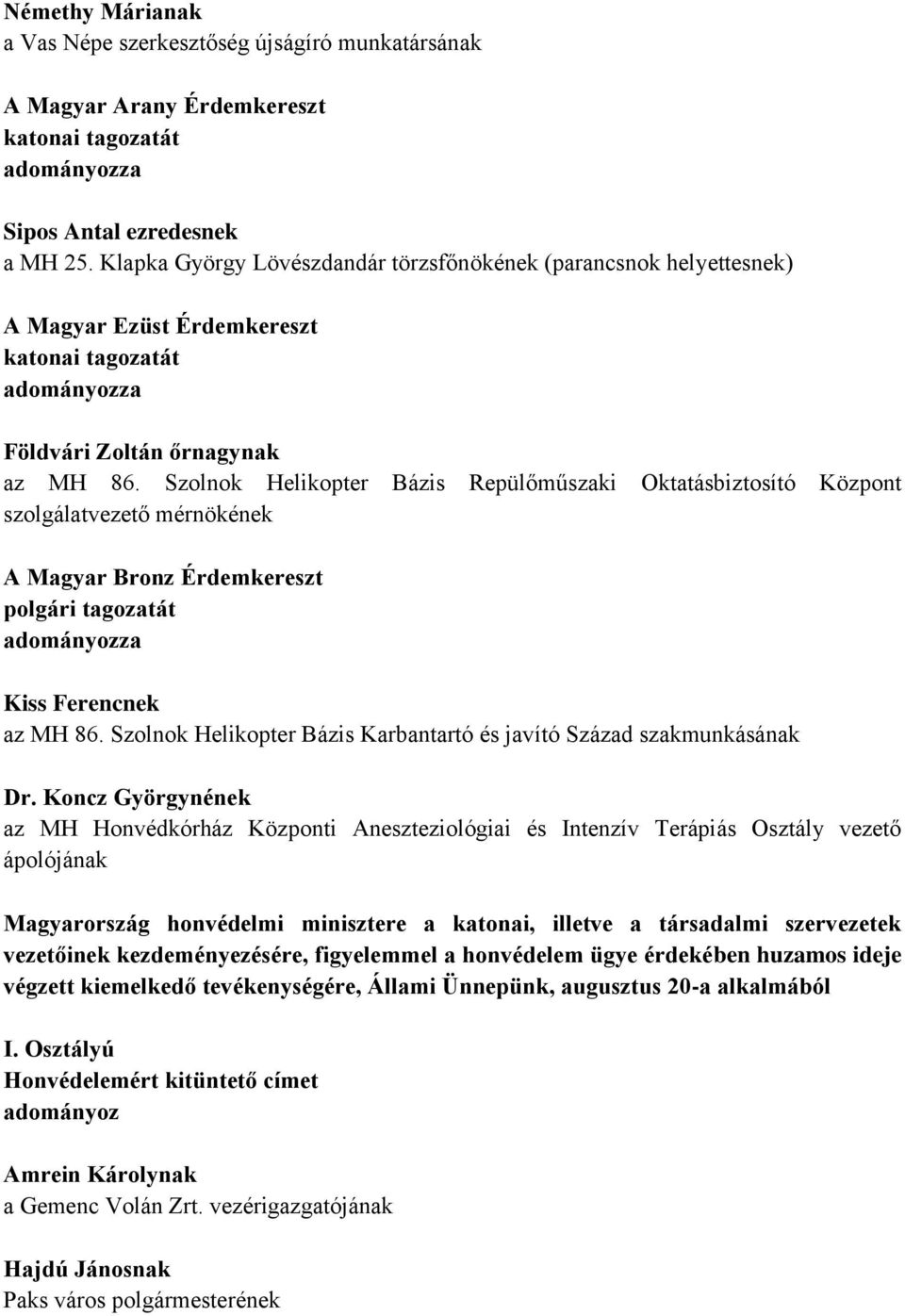 Szolnok Helikopter Bázis Repülőműszaki Oktatásbiztosító Központ szolgálatvezető mérnökének A Magyar Bronz Érdemkereszt polgári tagozatát za Kiss Ferencnek az MH 86.