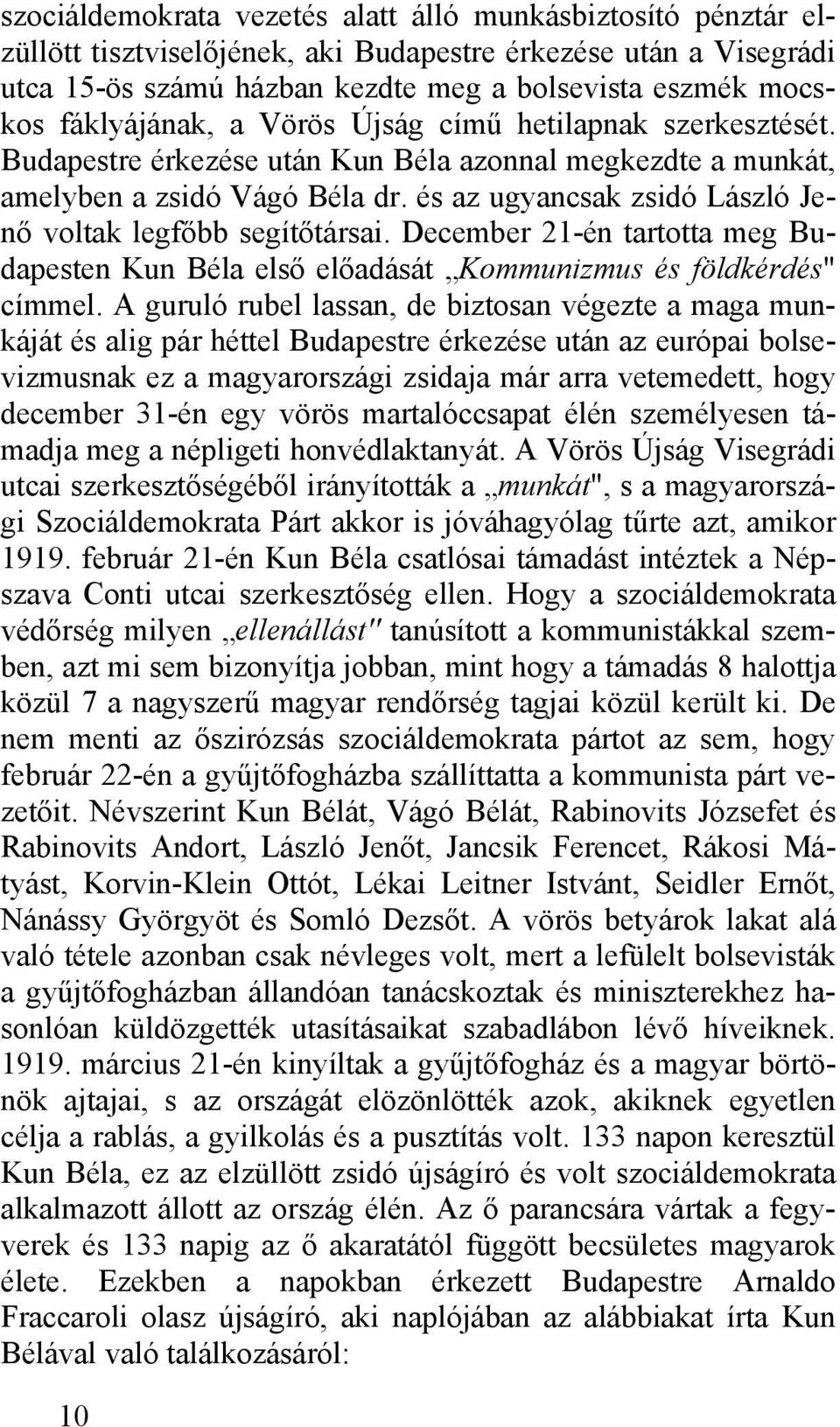 és az ugyancsak zsidó László Jenő voltak legfőbb segítőtársai. December 21-én tartotta meg Budapesten Kun Béla első előadását Kommunizmus és földkérdés" címmel.