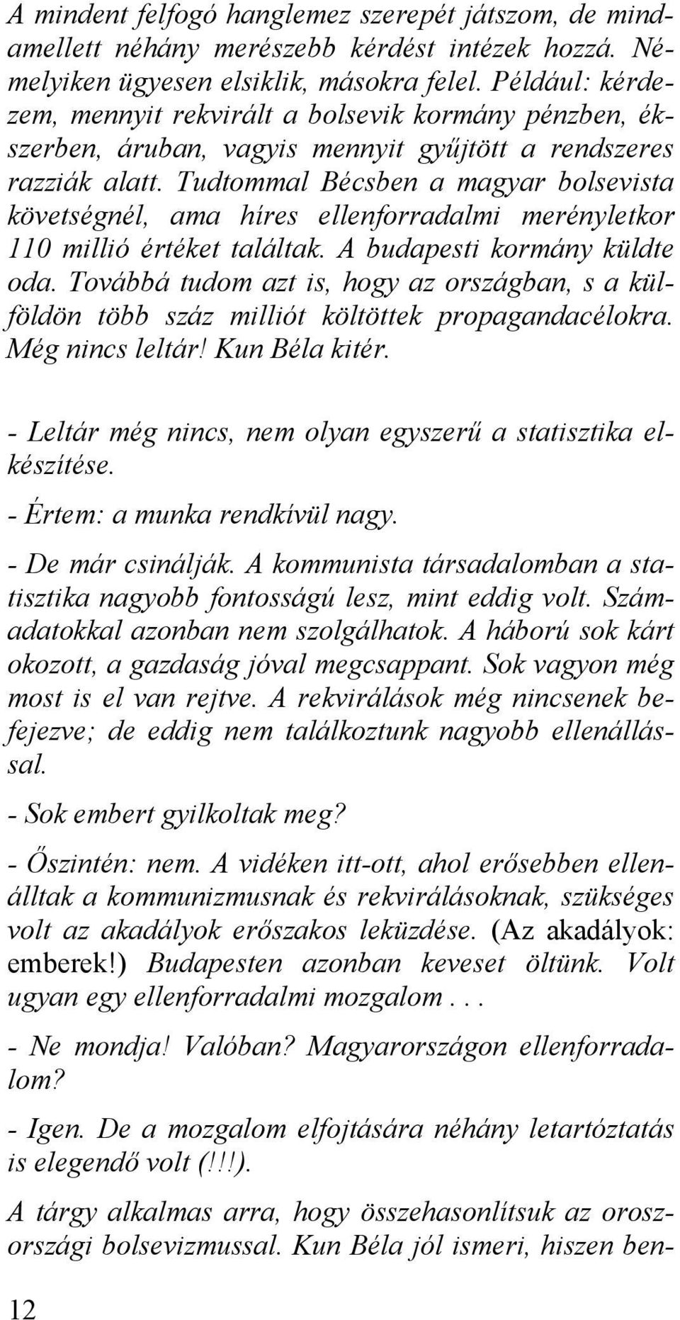 Tudtommal Bécsben a magyar bolsevista követségnél, ama híres ellenforradalmi merényletkor 110 millió értéket találtak. A budapesti kormány küldte oda.