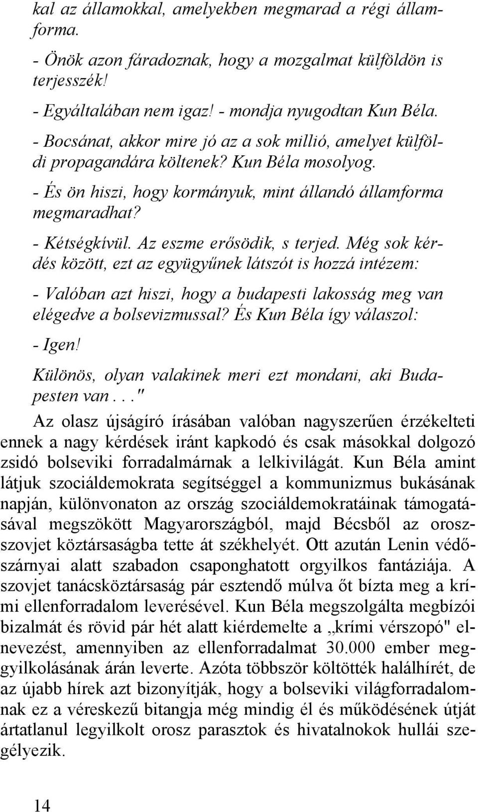 Az eszme erősödik, s terjed. Még sok kérdés között, ezt az együgyűnek látszót is hozzá intézem: - Valóban azt hiszi, hogy a budapesti lakosság meg van elégedve a bolsevizmussal?