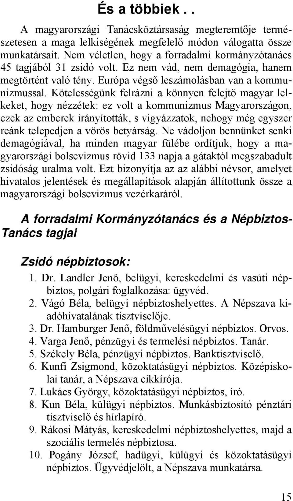 Kötelességünk felrázni a könnyen felejtő magyar lelkeket, hogy nézzétek: ez volt a kommunizmus Magyarországon, ezek az emberek irányították, s vigyázzatok, nehogy még egyszer reánk telepedjen a vörös