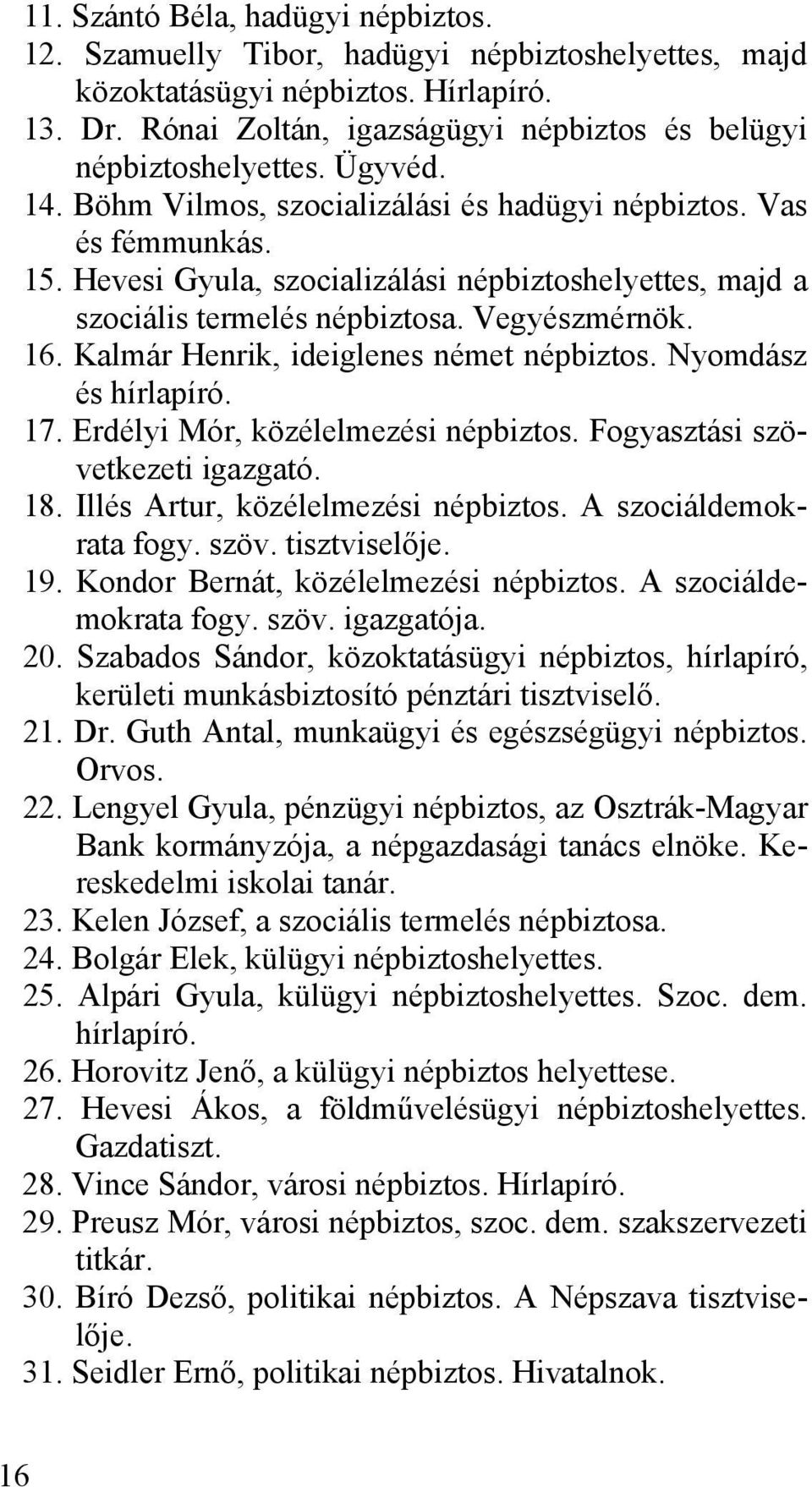 Hevesi Gyula, szocializálási népbiztoshelyettes, majd a szociális termelés népbiztosa. Vegyészmérnök. 16. Kalmár Henrik, ideiglenes német népbiztos. Nyomdász és hírlapíró. 17.