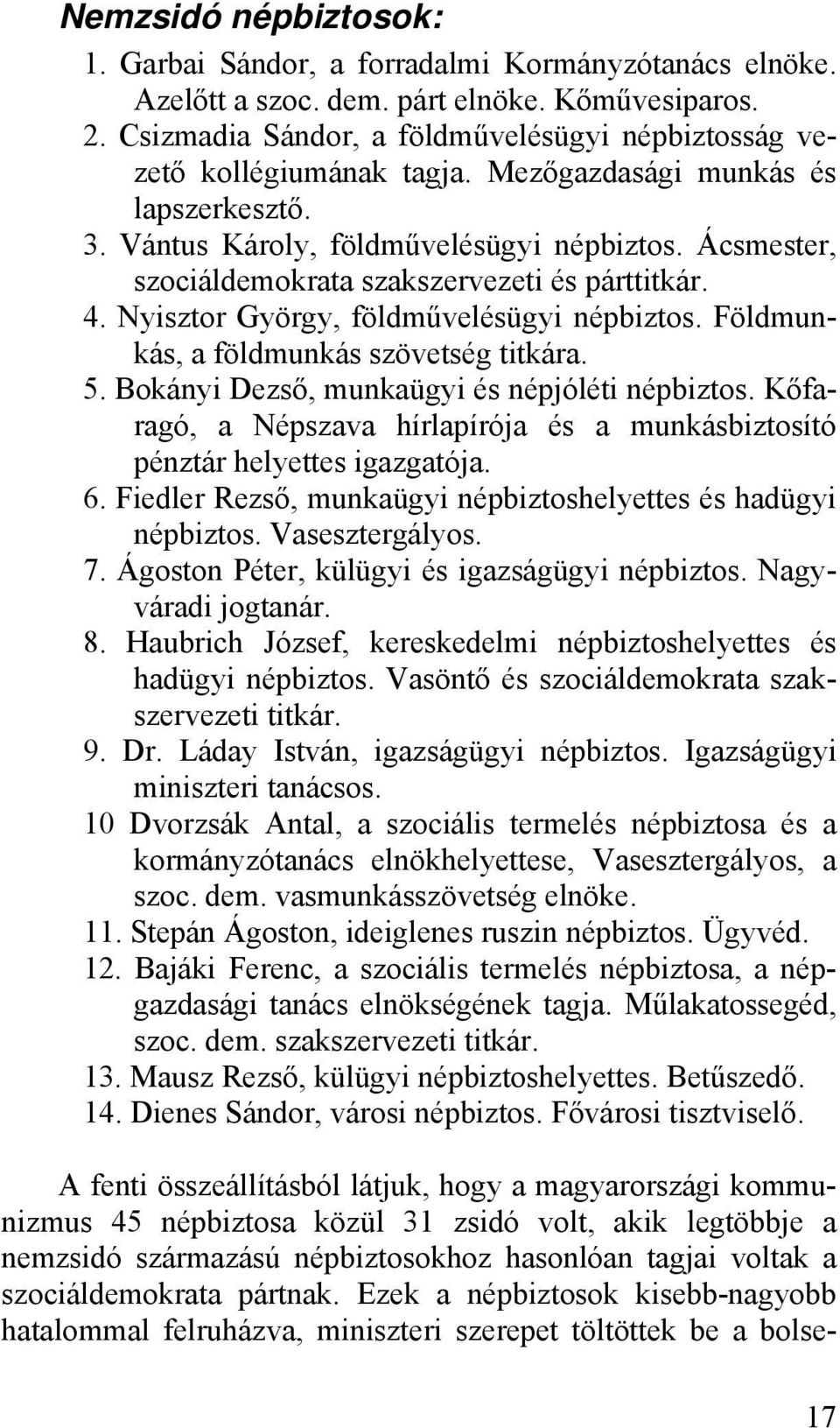 Ácsmester, szociáldemokrata szakszervezeti és párttitkár. 4. Nyisztor György, földművelésügyi népbiztos. Földmunkás, a földmunkás szövetség titkára. 5. Bokányi Dezső, munkaügyi és népjóléti népbiztos.