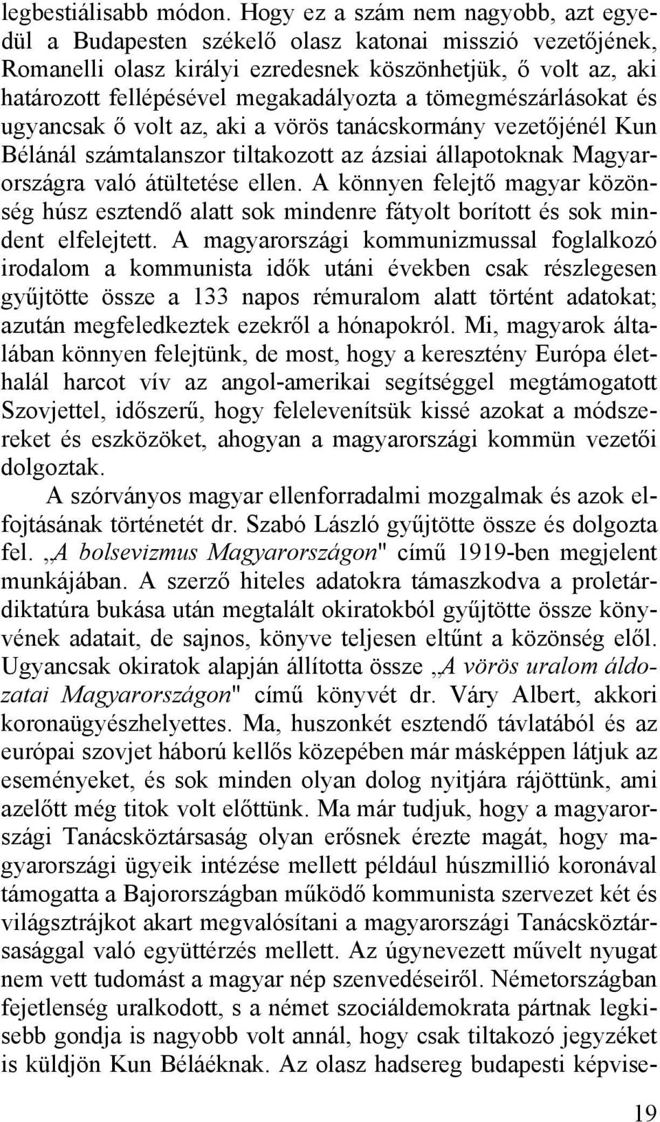 a tömegmészárlásokat és ugyancsak ő volt az, aki a vörös tanácskormány vezetőjénél Kun Bélánál számtalanszor tiltakozott az ázsiai állapotoknak Magyarországra való átültetése ellen.