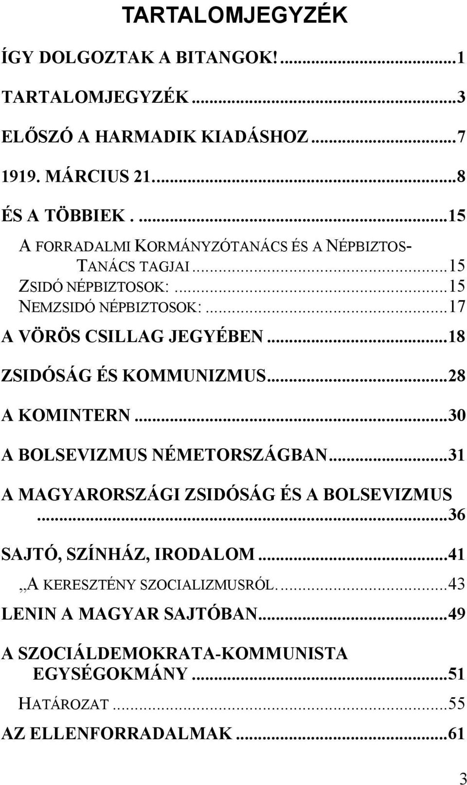 ..18 ZSIDÓSÁG ÉS KOMMUNIZMUS...28 A KOMINTERN...30 A BOLSEVIZMUS NÉMETORSZÁGBAN...31 A MAGYARORSZÁGI ZSIDÓSÁG ÉS A BOLSEVIZMUS.