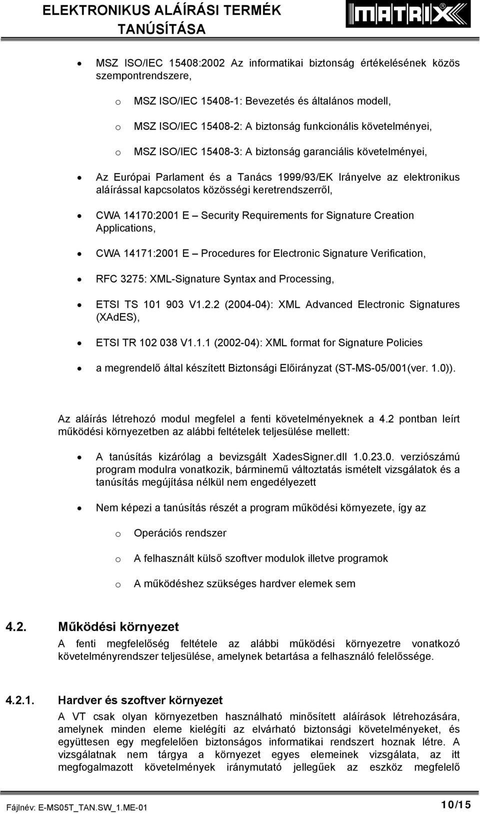 CWA 14170:2001 E Security Requirements for Signature Creation Applications, CWA 14171:2001 E Procedures for Electronic Signature Verification, RFC 3275: XML-Signature Syntax and Processing, ETSI TS