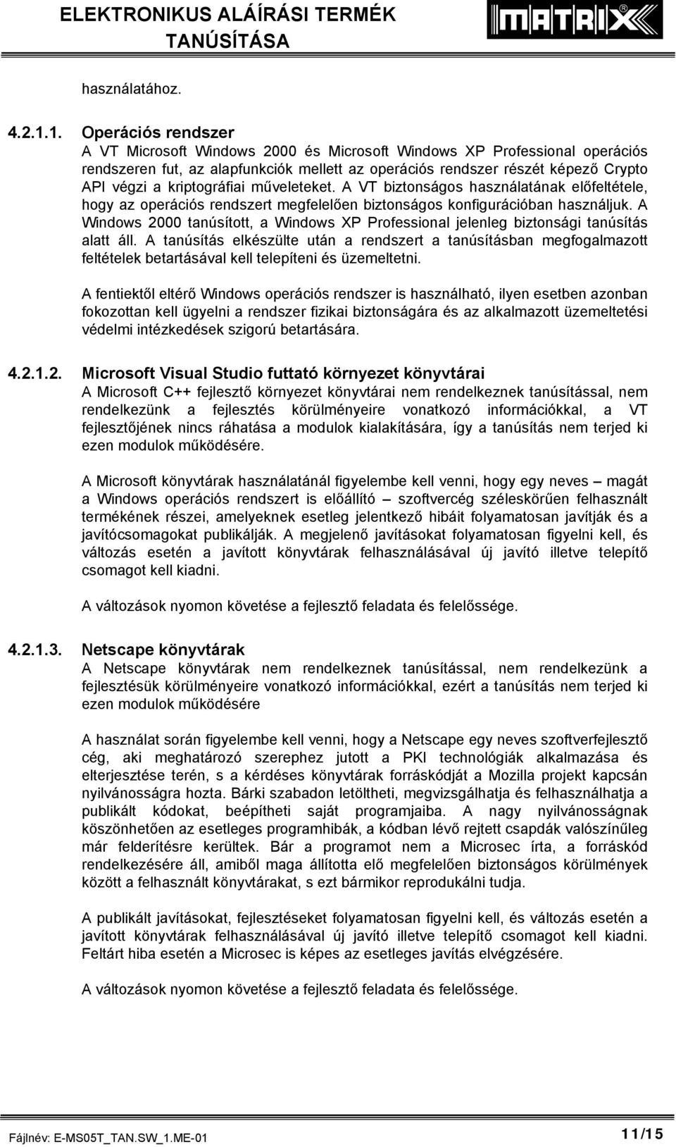 kriptográfiai műveleteket. A VT biztonságos használatának előfeltétele, hogy az operációs rendszert megfelelően biztonságos konfigurációban használjuk.