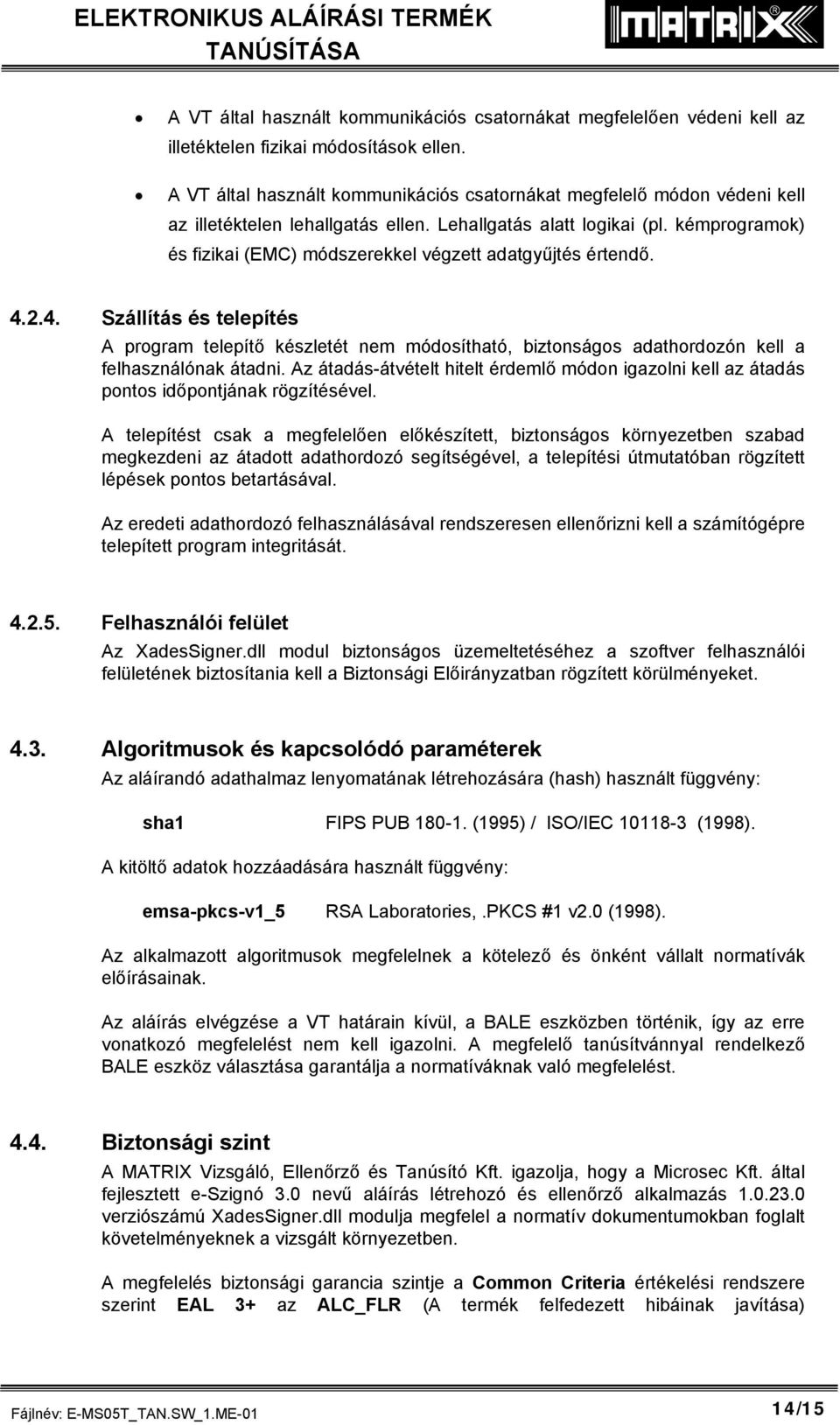 kémprogramok) és fizikai (EMC) módszerekkel végzett adatgyűjtés értendő. 4.2.4. Szállítás és telepítés A program telepítő készletét nem módosítható, biztonságos adathordozón kell a felhasználónak átadni.