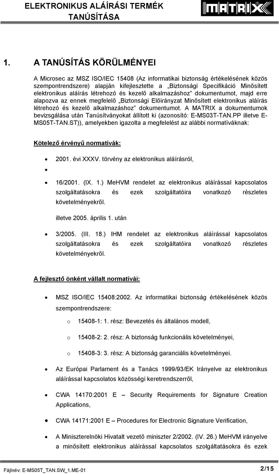 A MATRIX a dokumentumok bevizsgálása után Tanúsítványokat állított ki (azonosító: E-MS03T-TAN.PP illetve E- MS05T-TAN.