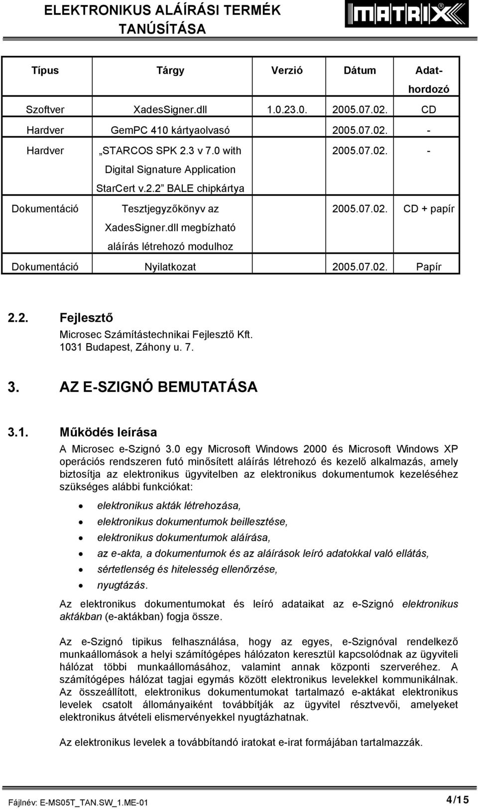 07.02. Papír 2.2. Fejlesztő Microsec Számítástechnikai Fejlesztő Kft. 1031 Budapest, Záhony u. 7. 3. AZ E-SZIGNÓ BEMUTATÁSA 3.1. Működés leírása A Microsec e-szignó 3.