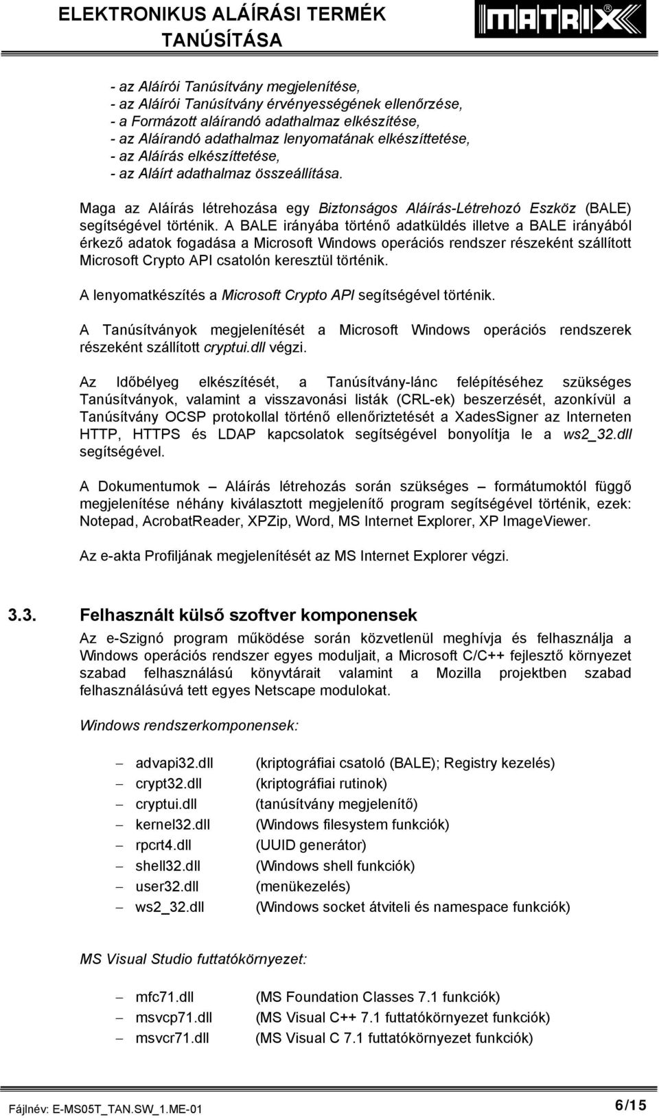 A BALE irányába történő adatküldés illetve a BALE irányából érkező adatok fogadása a Microsoft Windows operációs rendszer részeként szállított Microsoft Crypto API csatolón keresztül történik.