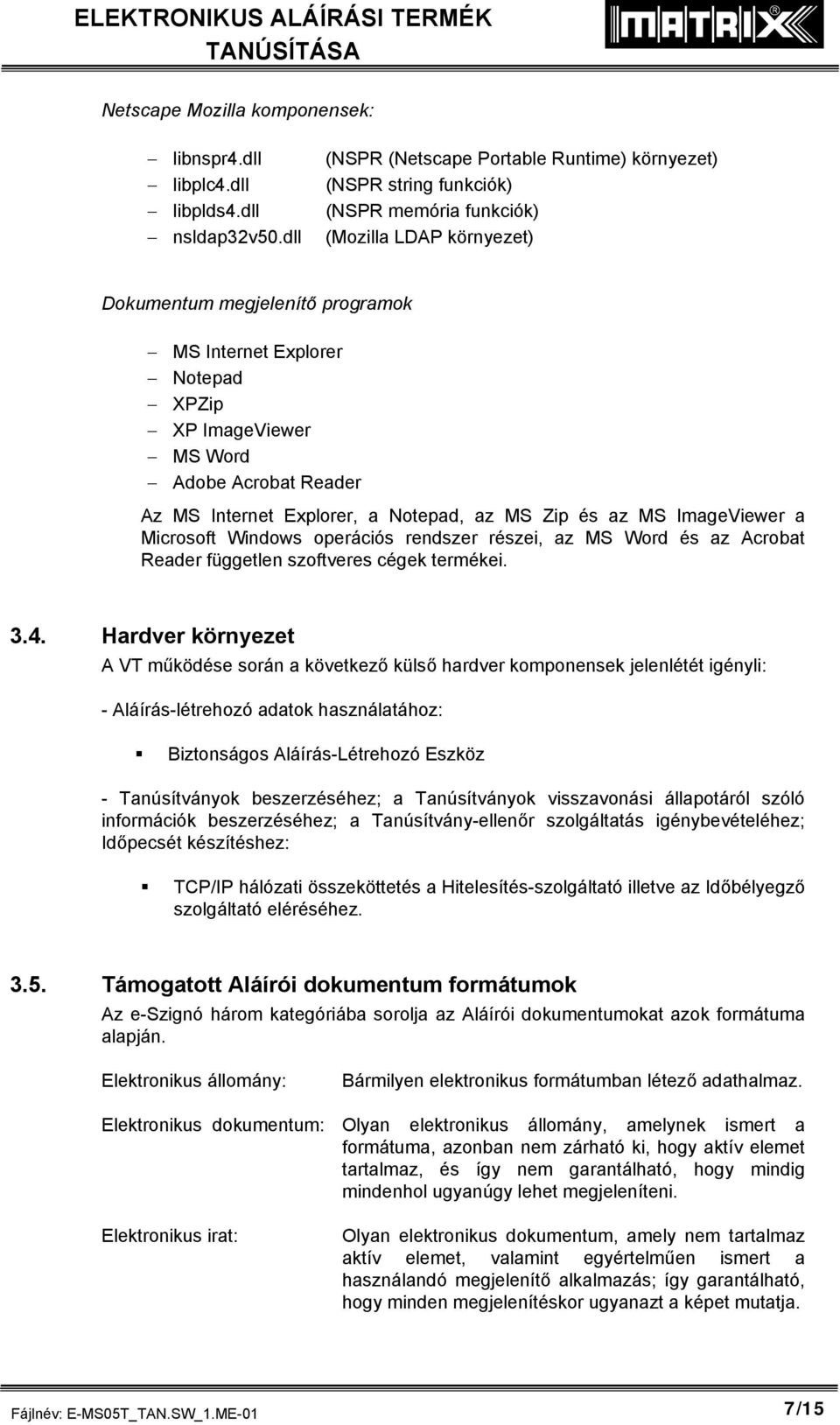 ImageViewer MS Word Adobe Acrobat Reader Az MS Internet Explorer, a Notepad, az MS Zip és az MS ImageViewer a Microsoft Windows operációs rendszer részei, az MS Word és az Acrobat Reader független