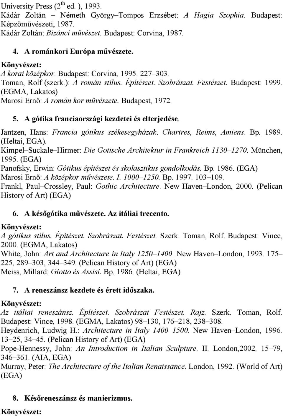 (EGMA, Lakatos) Marosi Ernı: A román kor mővészete. Budapest, 1972. 5. A gótika franciaországi kezdetei és elterjedése. Jantzen, Hans: Francia gótikus székesegyházak. Chartres, Reims, Amiens. Bp.