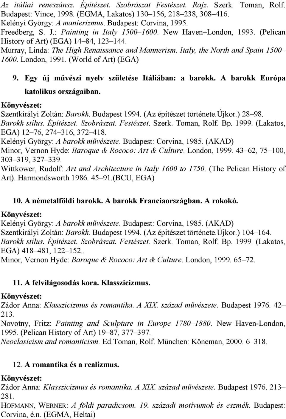 Italy, the North and Spain 1500 1600. London, 1991. (World of Art) (EGA) 9. Egy új mővészi nyelv születése Itáliában: a barokk. A barokk Európa katolikus országaiban. Szentkirályi Zoltán: Barokk.