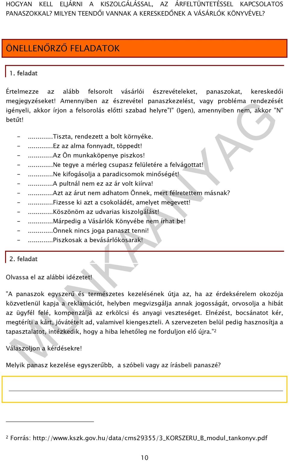 ..Tiszta, rendezett a bolt környéke. -...Ez az alma fonnyadt, töppedt! -...Az Ön munkaköpenye piszkos! -...Ne tegye a mérleg csupasz felületére a felvágottat! -...Ne kifogásolja a paradicsomok minőségét!