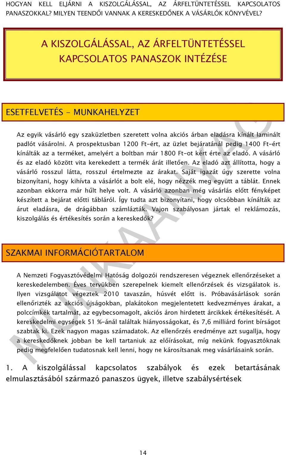 A vásárló és az eladó között vita kerekedett a termék árát illetően. Az eladó azt állította, hogy a vásárló rosszul látta, rosszul értelmezte az árakat.