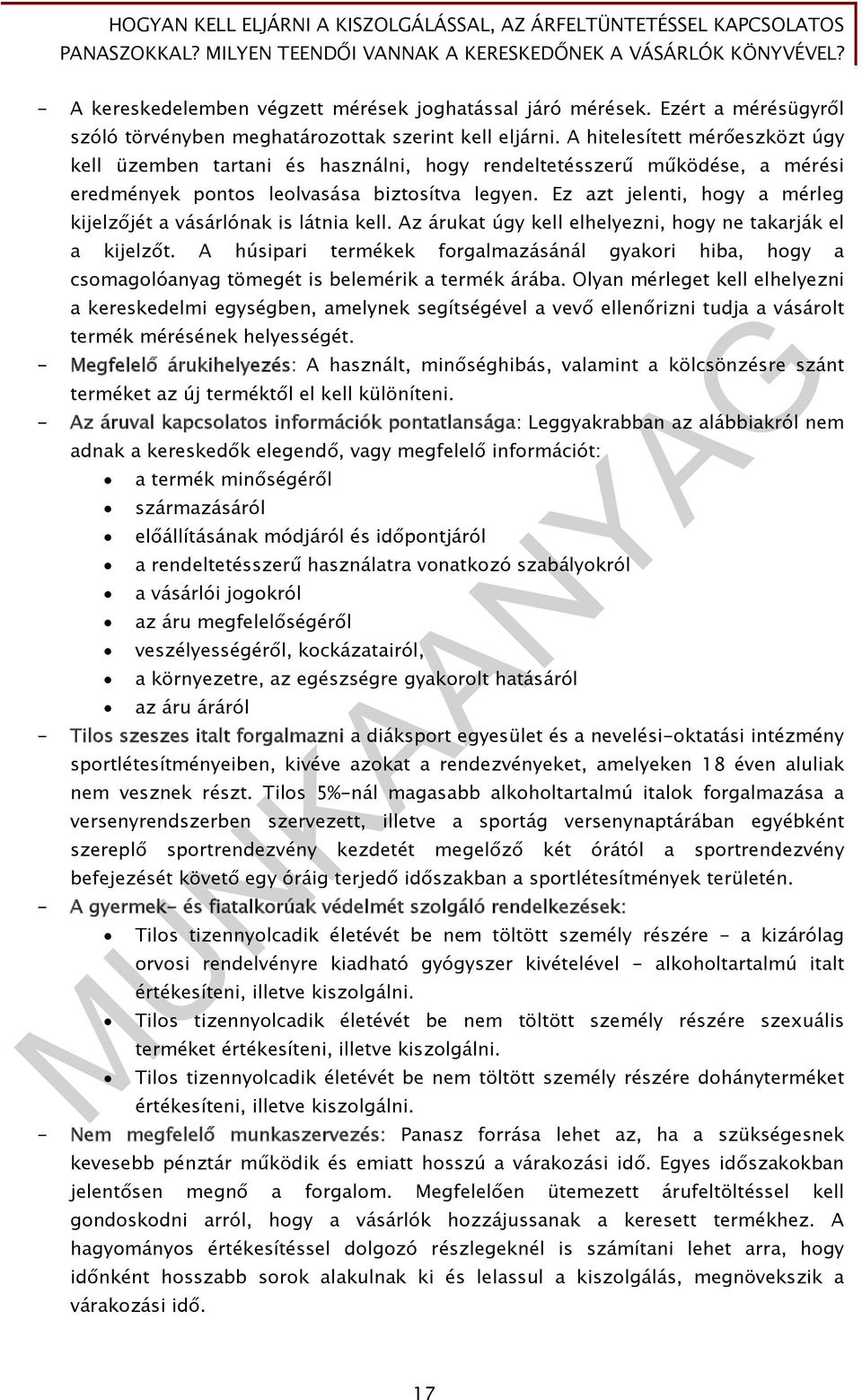 Ez azt jelenti, hogy a mérleg kijelzőjét a vásárlónak is látnia kell. Az árukat úgy kell elhelyezni, hogy ne takarják el a kijelzőt.