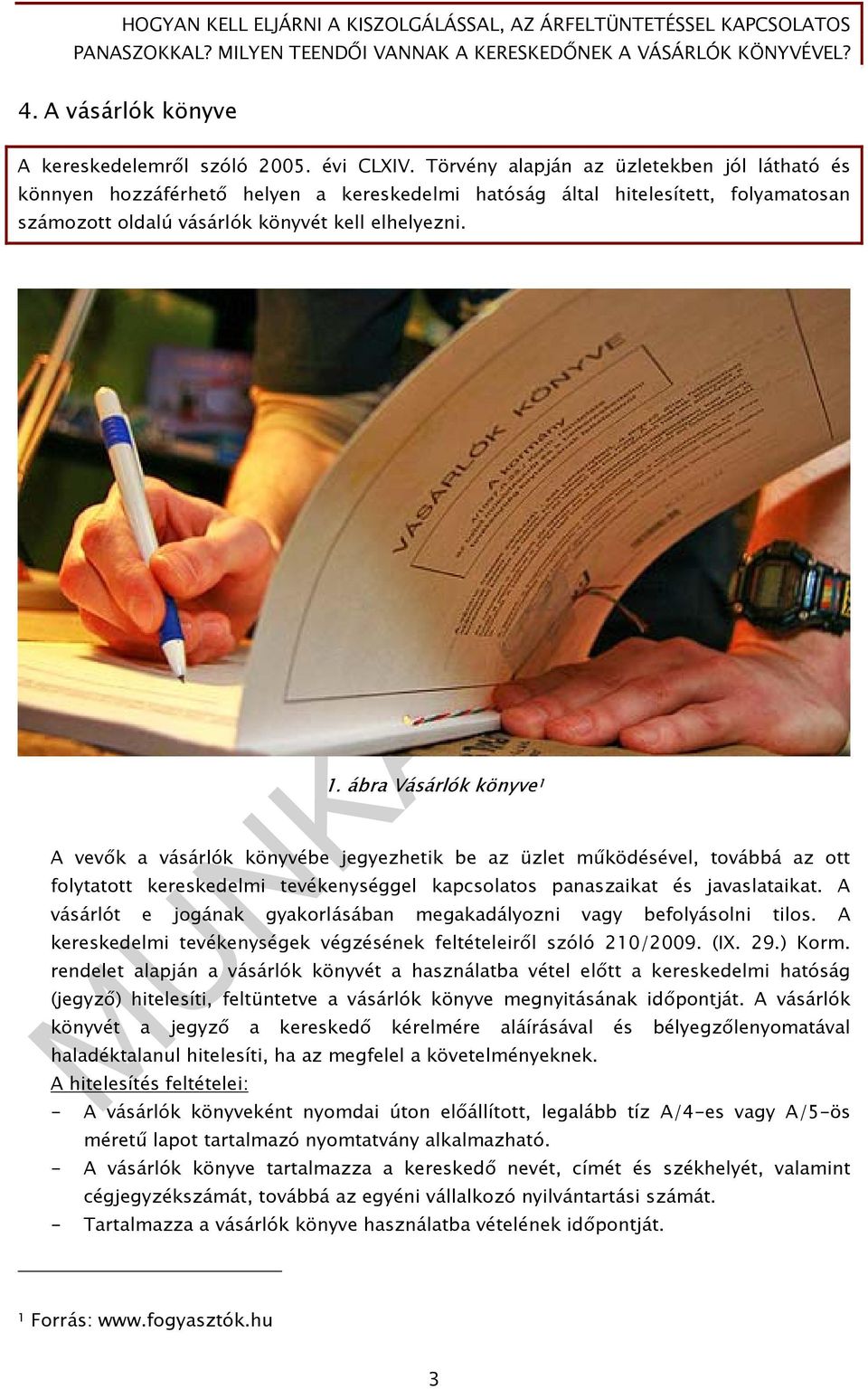 ábra Vásárlók könyve 1 A vevők a vásárlók könyvébe jegyezhetik be az üzlet működésével, továbbá az ott folytatott kereskedelmi tevékenységgel kapcsolatos panaszaikat és javaslataikat.