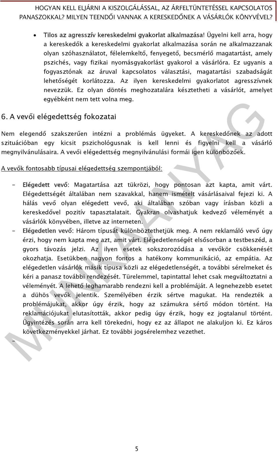 nyomásgyakorlást gyakorol a vásárlóra. Ez ugyanis a fogyasztónak az áruval kapcsolatos választási, magatartási szabadságát lehetőségét korlátozza.