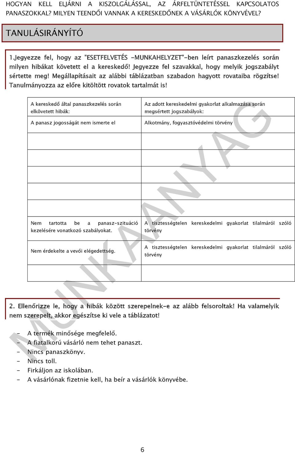 A kereskedő által panaszkezelés során elkövetett hibák: A panasz jogosságát nem ismerte el Az adott kereskedelmi gyakorlat alkalmazása során megsértett jogszabályok: Alkotmány, fogyasztóvédelmi