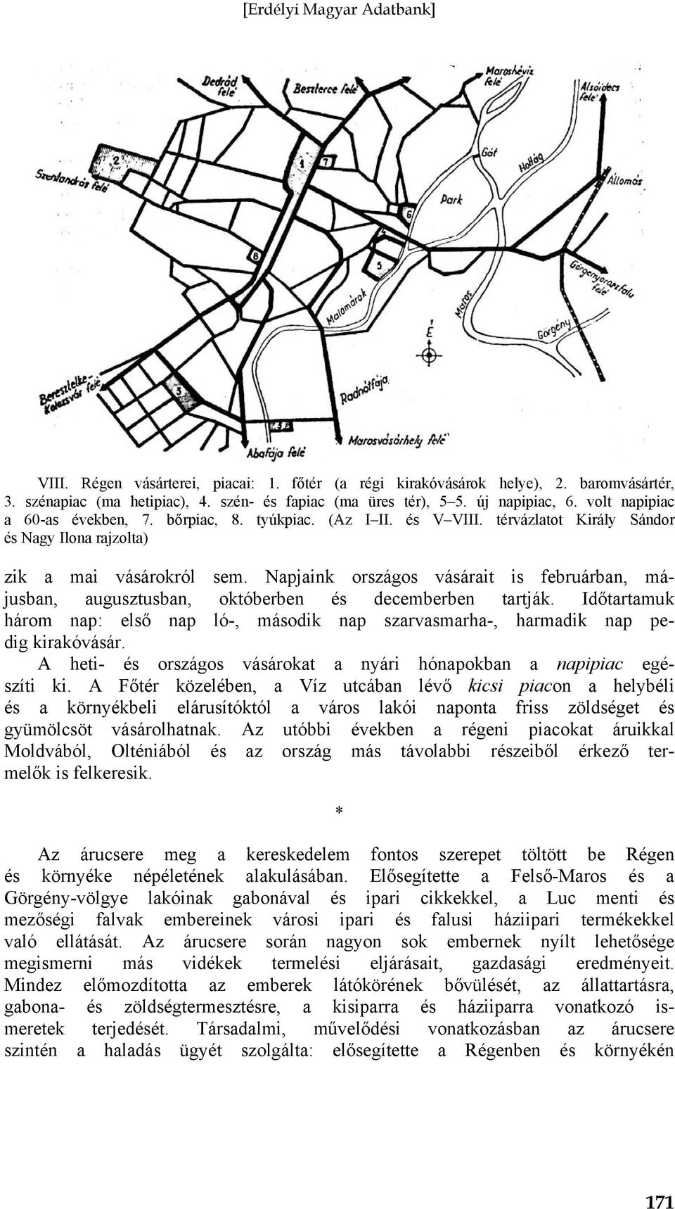 Napjaink országos vásárait is februárban, májusban, augusztusban, októberben és decemberben tartják. Időtartamuk három nap: első nap ló-, második nap szarvasmarha-, harmadik nap pedig kirakóvásár.