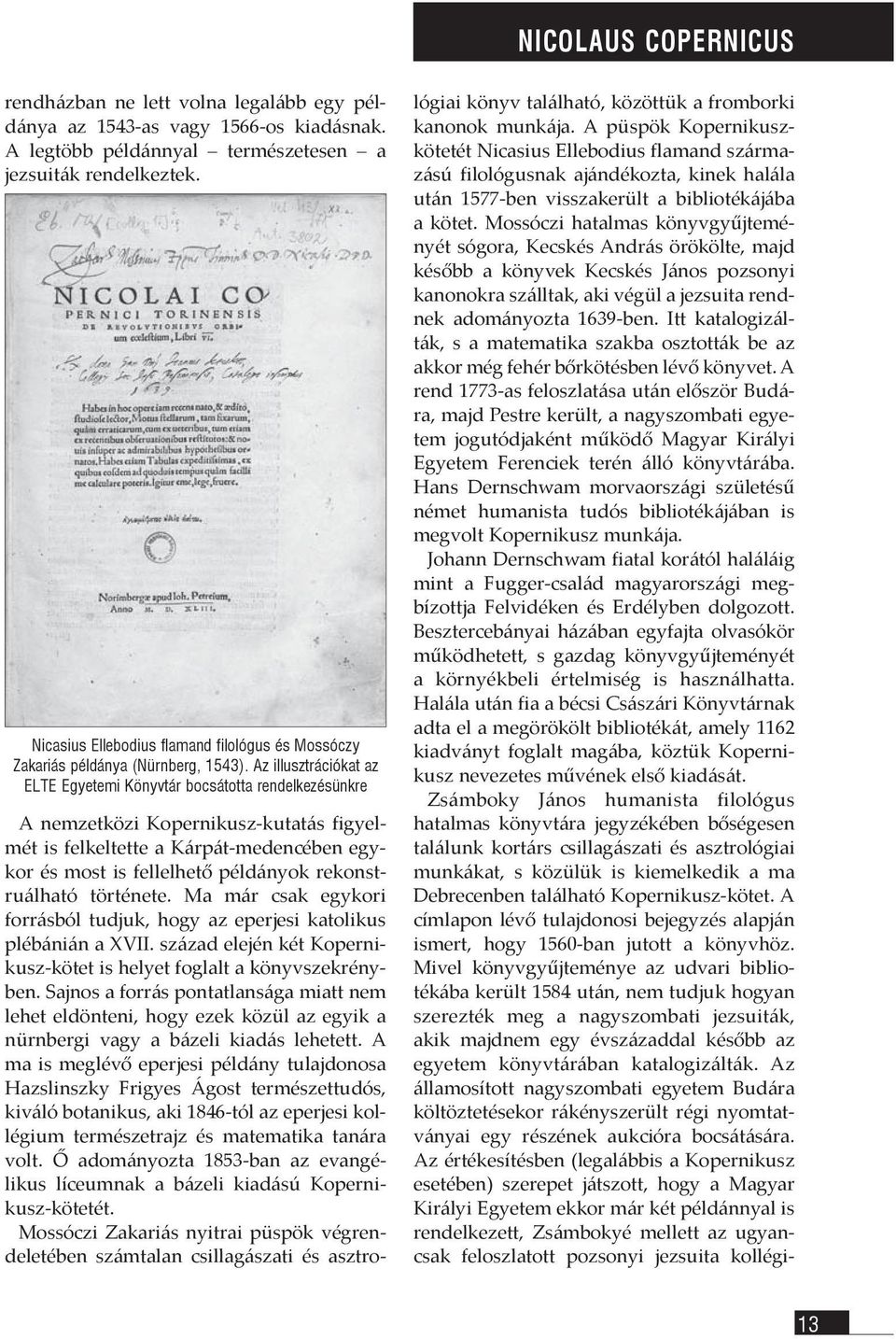 Az illusztrációkat az ELTE Egyetemi Könyvtár bocsátotta rendelkezésünkre A nemzetközi Kopernikusz-kutatás figyelmét is felkeltette a Kárpát-medencében egykor és most is fellelhető példányok