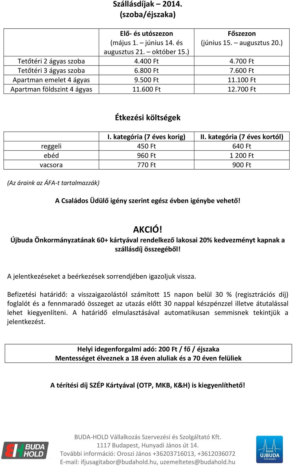 kategória (7 éves kortól) reggeli 450 Ft 640 Ft ebéd 960 Ft 1200 Ft vacsora 770 Ft 900 Ft (Az áraink az ÁFA-t tartalmazzák) A Családos Üdülő igény szerint egész évben igénybe vehető! AKCIÓ!