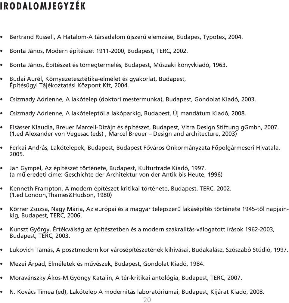 Csizmady Adrienne, A lakótelep (doktori mestermunka), Budapest, Gondolat Kiadó, 2003. Csizmady Adrienne, A lakóteleptől a lakóparkig, Budapest, Új mandátum Kiadó, 2008.