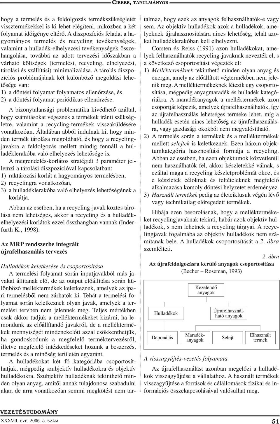 minimalizálása A tárolás diszpozíciós problémájának két különbözô megoldási lehetôsége van: 1) a döntési folyamat folyamatos ellenôrzése, és 2) a döntési folyamat periódikus ellenôrzése A