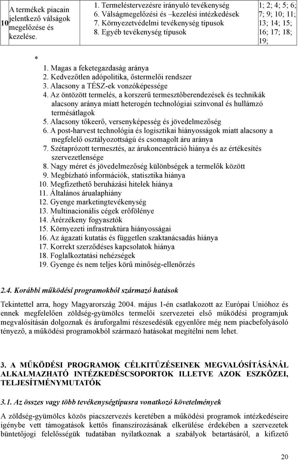 Alacsony a TÉSZ-ek vonzóképessége 4. Az öntözött termelés, a korszerű termesztőberendezések és technikák alacsony aránya miatt heterogén technológiai színvonal és hullámzó termésátlagok 5.