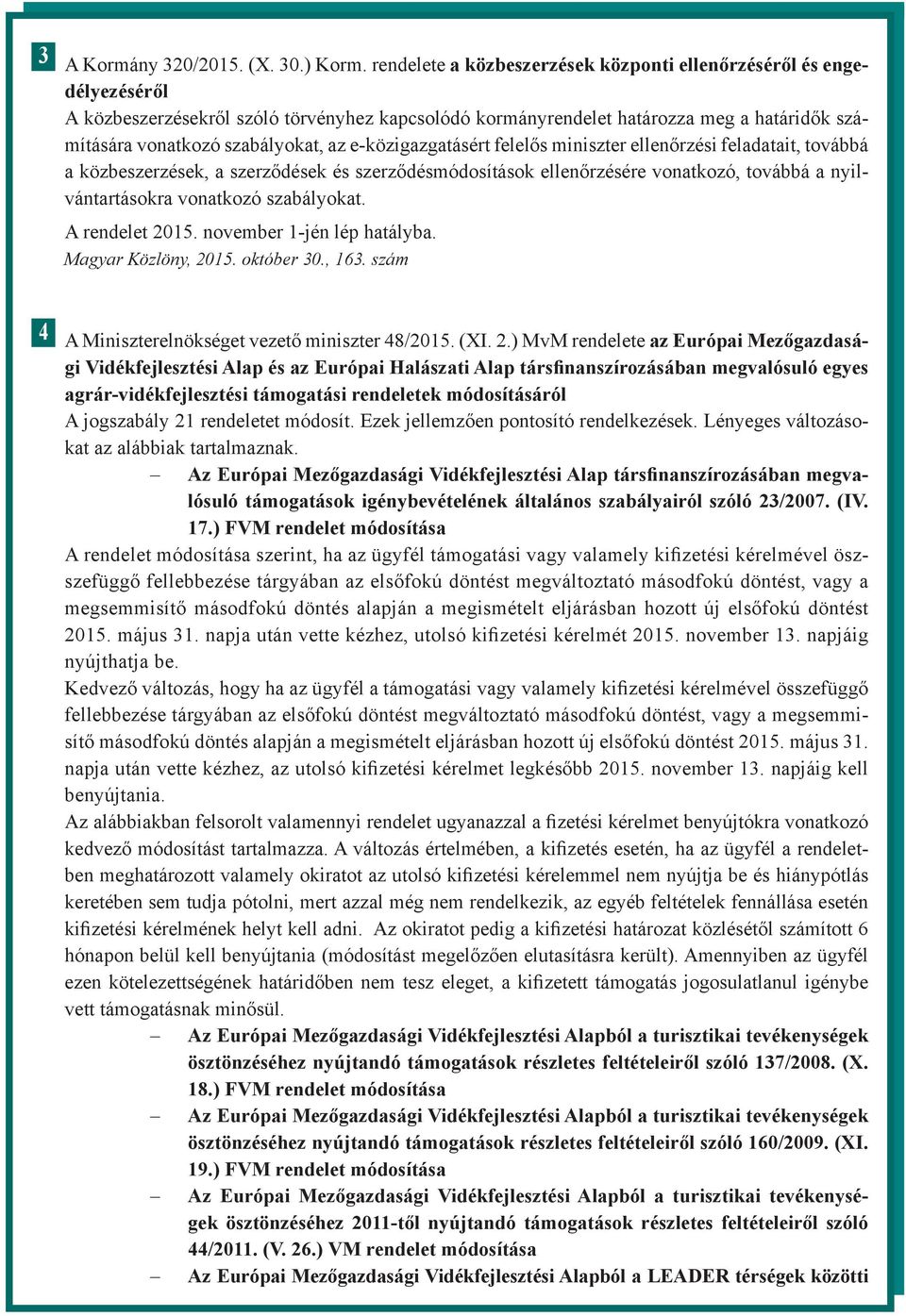 e-közigazgatásért felelős miniszter ellenőrzési feladatait, továbbá a közbeszerzések, a szerződések és szerződésmódosítások ellenőrzésére vonatkozó, továbbá a nyilvántartásokra vonatkozó szabályokat.