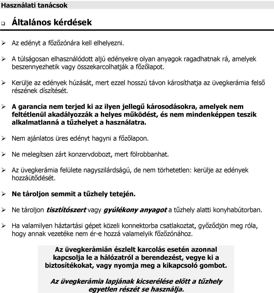 Kerülje az edények húzását, mert ezzel hosszú távon károsíthatja az üvegkerámia fels részének díszítését.